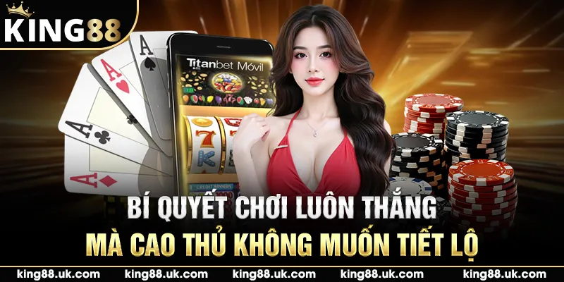 Bí quyết chơi luôn thắng mà cao thủ không muốn tiết lộ