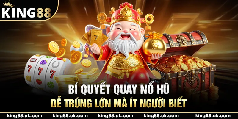Bí quyết quay nổ hũ dễ trúng lớn mà ít người biết