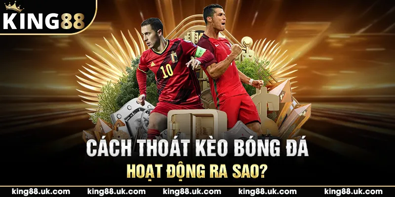 Cách thoát kèo bóng đá hoạt động ra sao?
