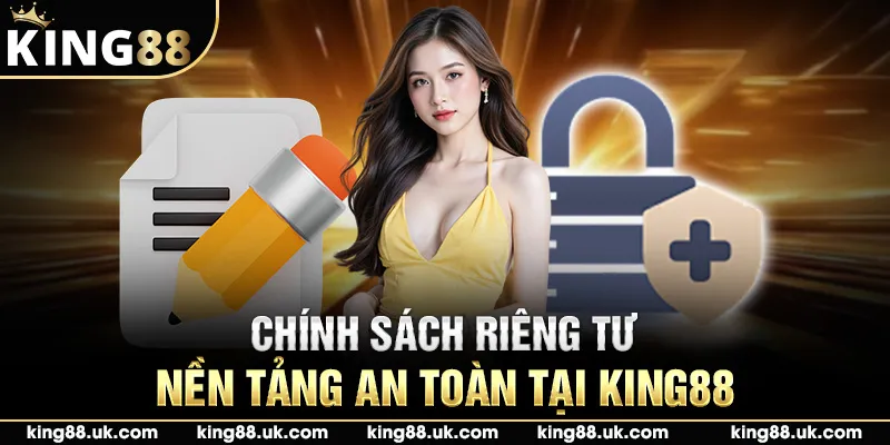 Chính sách riêng tư nền tảng an toàn tại King88