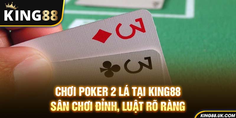 Chơi poker 2 lá tại King88 – Sân chơi đỉnh, luật rõ ràng