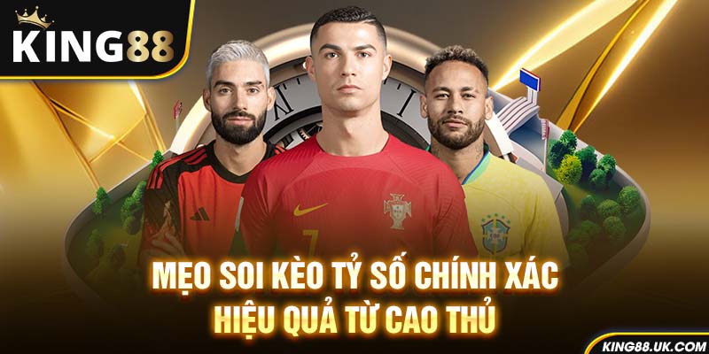 Mẹo soi kèo tỷ số chính xác hiệu quả từ cao thủ