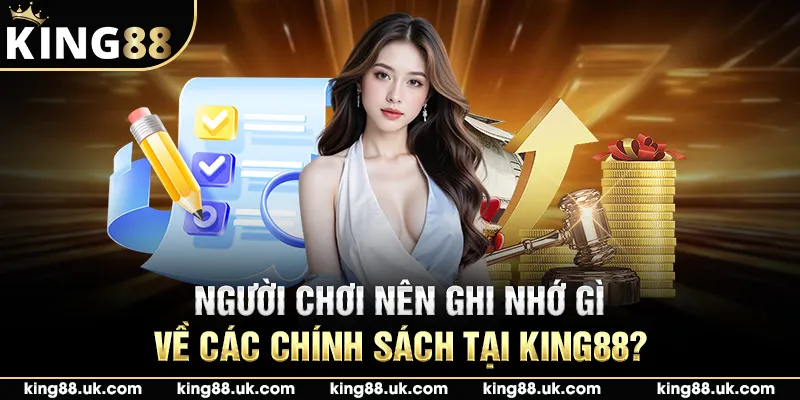 Người chơi nên ghi nhớ gì về các chính sách tại King88?