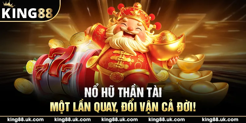 Nổ hũ Thần Tài – Một lần quay, đổi vận cả đời!