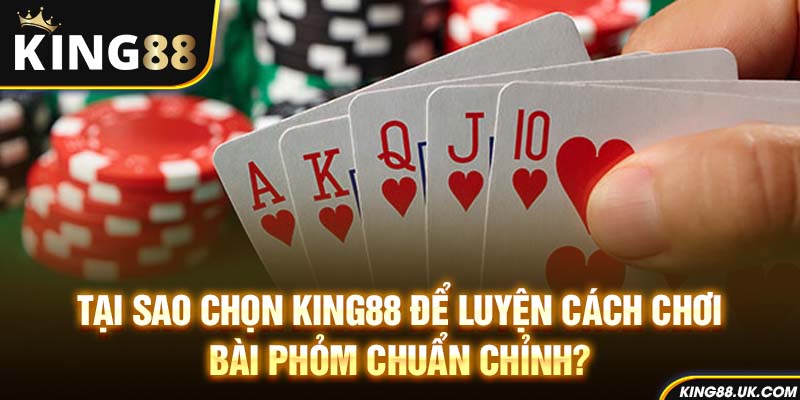 Tại sao chọn King88 để luyện cách chơi bài phỏm chuẩn chỉnh?