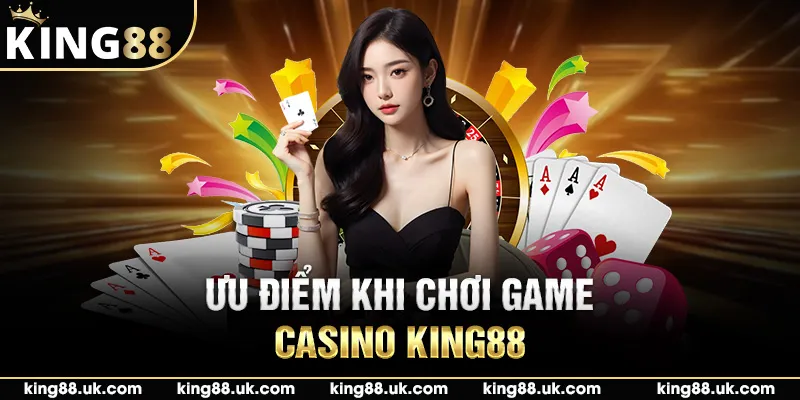 Ưu điểm khi chơi game casino King88